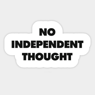 NO INDEPENDENT THOUGHT Sticker